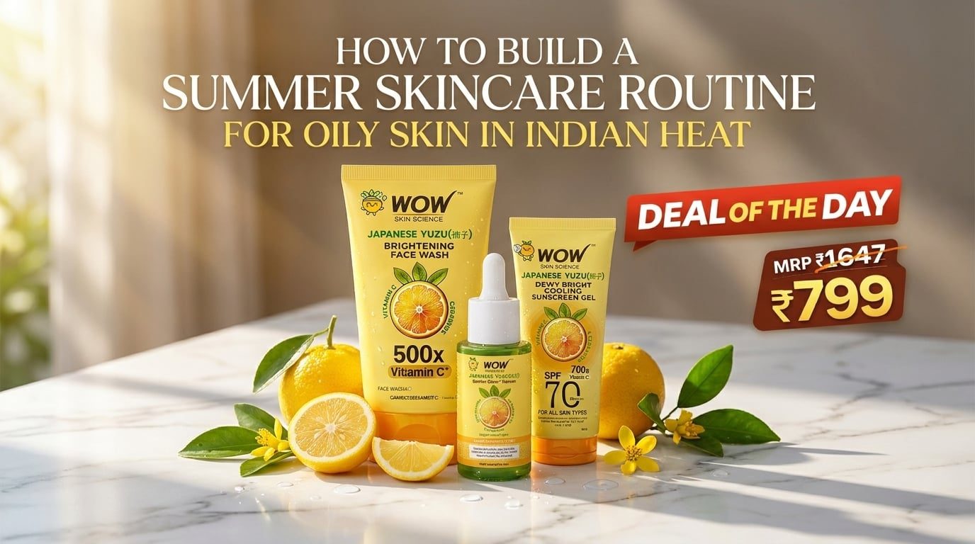 How to Build a Summer Skincare Routine for Oily Skin in Indian Heat