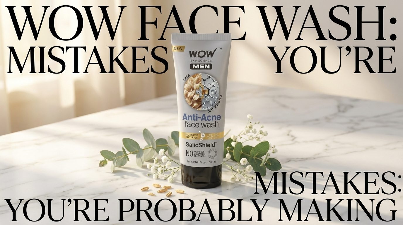 WOW Face Wash: Mistakes You're Probably Making